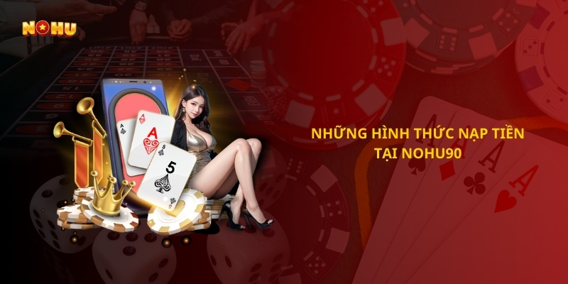 Những hình thức nạp tiền tại Nohu90