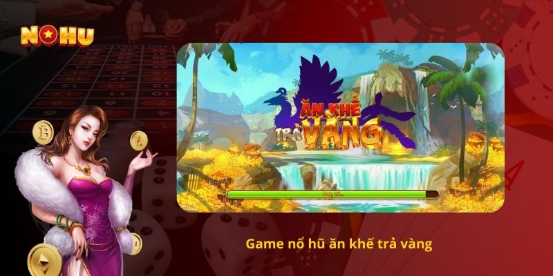 Game nổ hũ ăn khế trả vàng