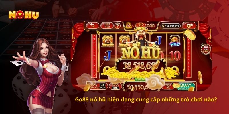 Go88 nổ hũ hiện đang cung cấp những trò chơi nào?