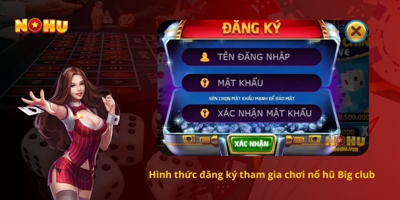 Hình thức đăng ký tham gia chơi nổ hũ Big club 