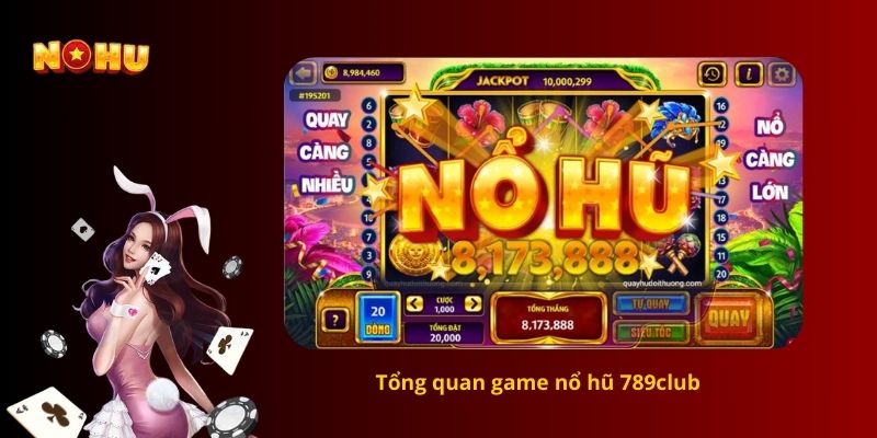Tổng quan game nổ hũ 789club