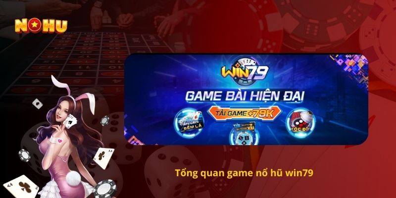 Tổng quan game nổ hũ win79