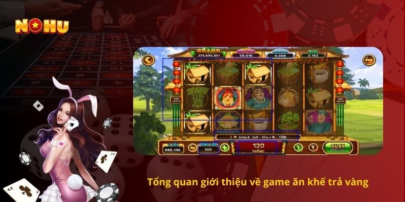Tổng quan giới thiệu về game ăn khế trả vàng
