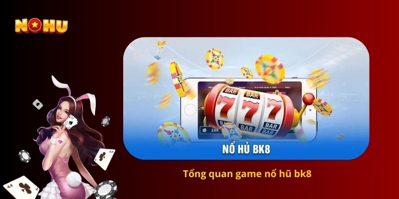 Tổng quan về game nổ hũ BK8
