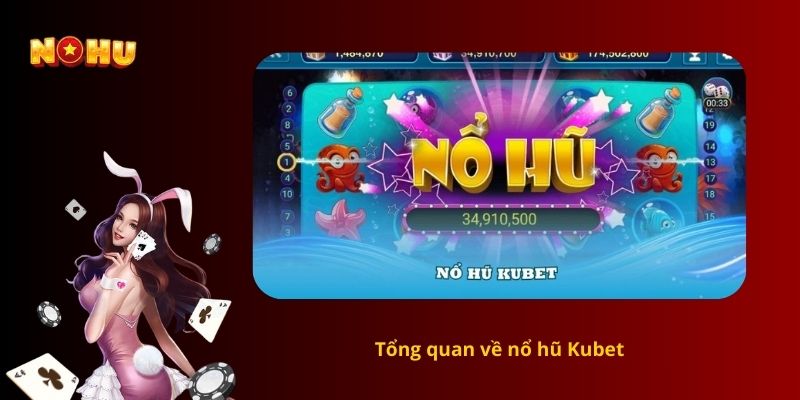 Tổng quan về nổ hũ Kubet
