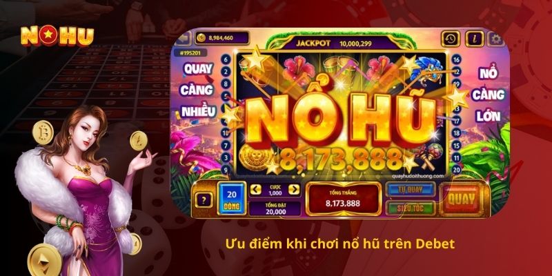 Ưu điểm khi chơi nổ hũ trên Debet