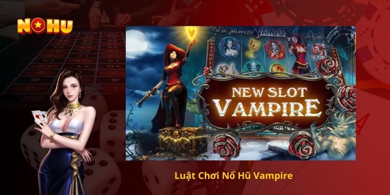 Luật Chơi Nổ Hũ Vampire
