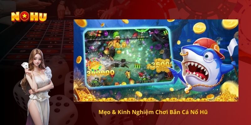 Mẹo & Kinh Nghiệm Chơi Bắn Cá Nổ Hũ